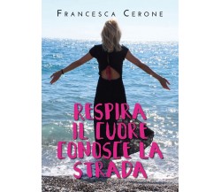 Respira il cuore conosce la strada	 di Francesca Cerone,  2020,  Youcanprint