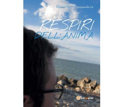 Respiri dell’anima	 di Roberto Alessandrini,  2017,  Youcanprint