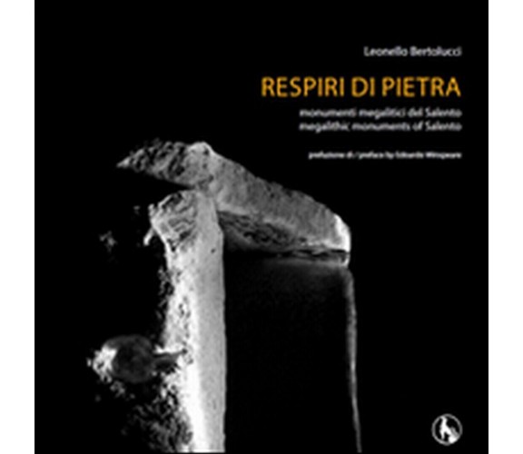 Respiri di pietra. Monumenti megalitici del Salento,  di Leonello Bertolucci