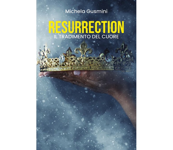 Resurrection - il tradimento del cuore di Michela Gusmini,  2021,  Youcanprint