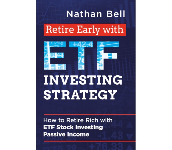 Retire Early with ETF Investing Strategy di Nathan Bell,  2021,  Youcanprint