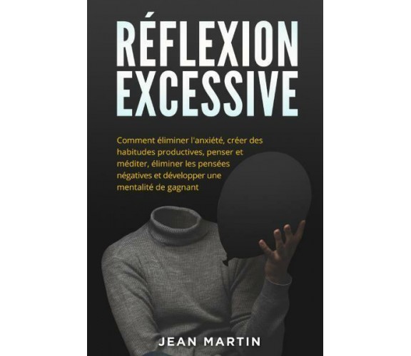 Réflexion excessive. Comment éliminer l’anxiété, créer des habitudes productives