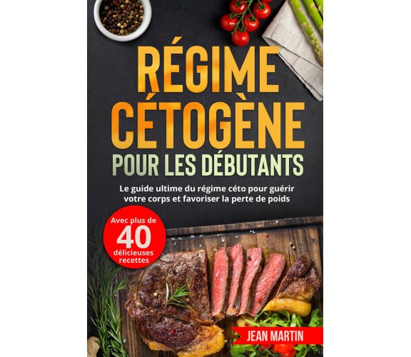 Régime cétogène pour les débutants. Le guide ultime du régime céto pour guérir v