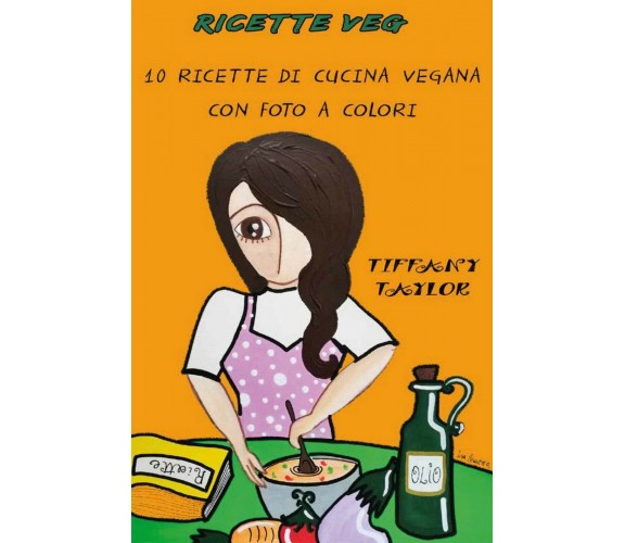 Ricette veg. 10 ricette di cucina vegana con foto a colori, Tiffany Taylor, 2021