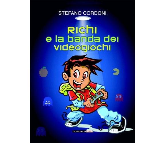 Richi e la banda dei videogiochi di Stefano Cordoni,  2014,  Di Marsico Libri