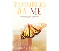 Ricomincio Da Me di Miriam Scibilia,  2022,  Youcanprint