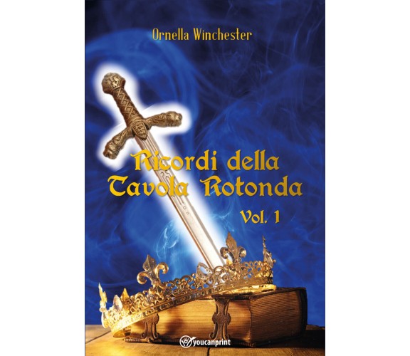 Ricordi della Tavola Rotonda Vol. 1 di Ornella Winchester,  2022,  Youcanprint