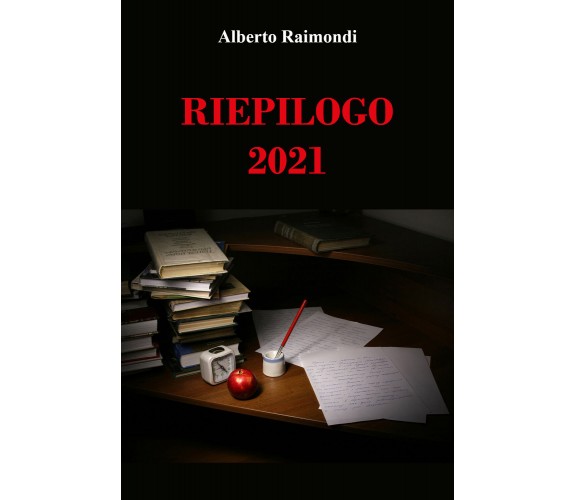 Riepilogo 2021 di Alberto Raimondi,  2021,  Youcanprint