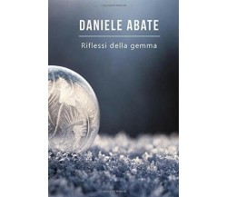 Riflessi Della Gemma di Daniele Abate,  2017,  Indipendently Published
