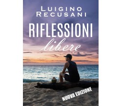 Riflessioni libere	 di Luigino Recusani,  2019,  Youcanprint