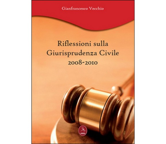 Riflessioni sulla giurisprudenza civile 2008-2010, Gianfrancesco Vecchio,  2011