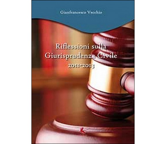 Riflessioni sulla giurisprudenza civile 2011-2013  di Gianfrancesco Vecchio