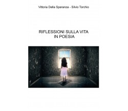 Riflessioni sulla vita in poesia	 di Vittoria Della Speranza, Silvio Torchio,  2