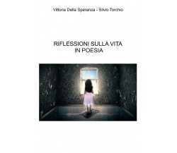 Riflessioni sulla vita in poesia	 di Vittoria Della Speranza, Silvio Torchio,  2