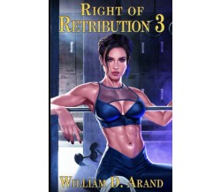 Right of Retribution: Book 3 di William D. Arand,  2021,  Indipendently Publishe