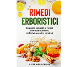 Rimedi erboristici. Una guida completa ai rimedi erboristici usati come antibiot