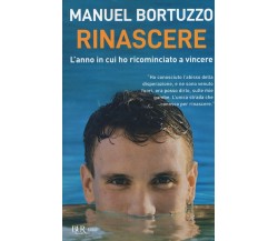 Rinascere. L'anno in cui ho ricominciato a vincere - Manuel Bortuzzo - 2021