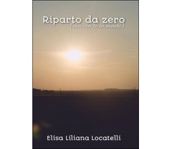 Riparto da zero (ma con te in mente)	 di Elisa L. Locatelli,  2016,  Youcanprint