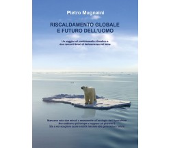 Riscaldamento globale e futuro dell’uomo - Pietro Mugnaini,  2019,  Youcanprint