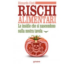 Rischi alimentari. Le insidie che si nascondono sulla nostra tavola di Riccardo 