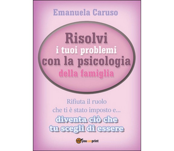 Risolvi i tuoi problemi con la psicologia della famiglia, Emanuela Caruso, 2016