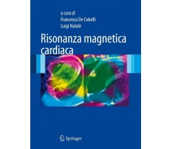 Risonanza magnetica cardiaca - F. De Cobelli, L. Natale - Springer, 2010
