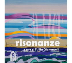 Risonanze di Tullia Gianoncelli,  2021,  Youcanprint