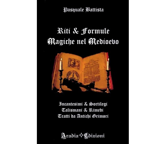 Riti e Formule Magiche nel Medioevo Incantesimi e sortilegi, talismani e rimedi
