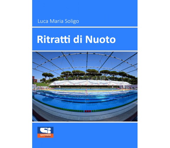 Ritratti di nuoto di Luca Maria Soligo,  2021,  Sportitalia Edizioni