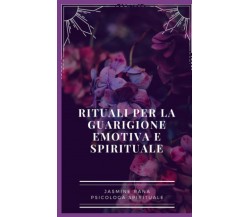 Rituali Per La Guarigione Emotiva E Spirituale: Pratiche Quotidiane Facili e Sem