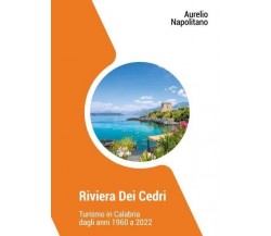 Riviera Dei Cedri. Turismo in Calabria dagli anni 1960 al 2022 di Aurelio Napol