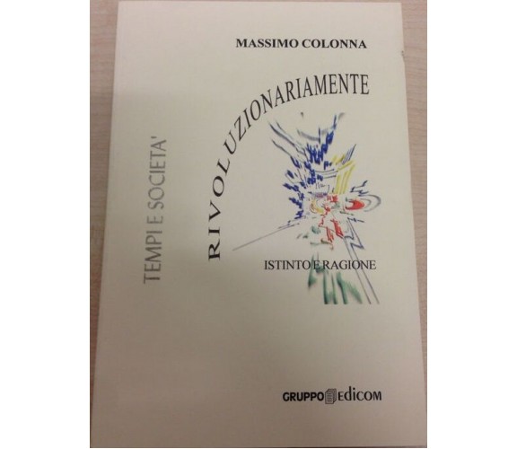 Rivoluzionariamente. Istinto e ragione - Massimo Colonna,  2005,  Gruppo Edicom