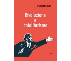 Rivoluzione e totalitarismo  di Luciano Pellicani,  2020,  Licosia