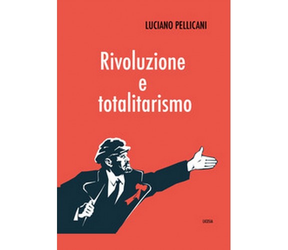 Rivoluzione e totalitarismo  di Luciano Pellicani,  2020,  Licosia