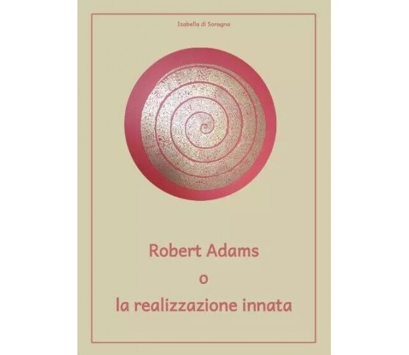 Robert Adams o la realizzazione innata di Isabella Di Soragna, 2023, Youcanpr