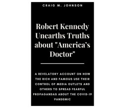 Robert Kennedy Unearths Truths about “America’s Doctor”: A Revelatory Account on