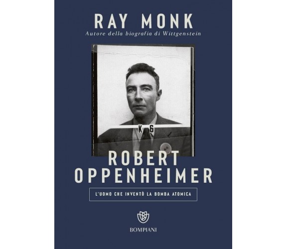 Robert Oppenheimer. L’uomo che inventò la bomba atomica di Ray Monk, 2023, Bo