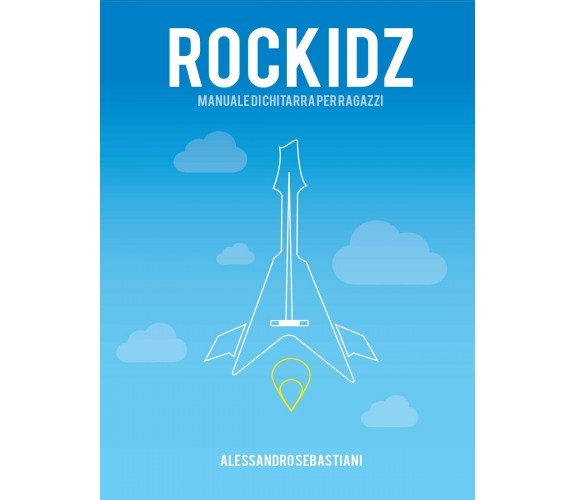 Rockidz. Manuale di chitarra per ragazzi di Alessandro Sebastiani,  2014,  Youca