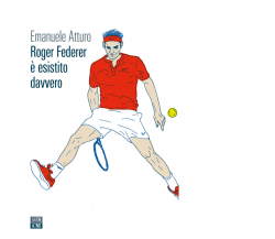 Roger Federer è esistito davvero di Emanuele Atturo,  2021,  66th And 2nd