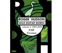 Roger Hudson Solo Guitar Works Volume 3 TAB version, 2007-2020 di Roger Hudson, 