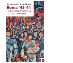 Roma ’43-44. L’alba della Resistenza di Sergio Gentili, Aldo Pirone, 2019, Bo
