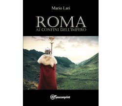 Roma ai confini dell’impero di Mario Lari,  2022,  Youcanprint