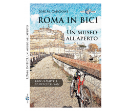  Roma in bici. Un museo all’aperto di José M. Carcione, 2022, Edizioni Il Lup