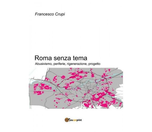 Roma senza tema. Abusivismo, periferie, rigenerazione, progetto (F. Crupi) - ER