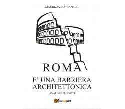Roma è una barriera architettonica -  Maurizia Lorenzetti,  2017,  Youcanprint