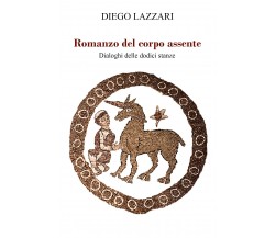 Romanzo del corpo assente - dialoghi delle dodici stanze di Diego Lazzari,  2021