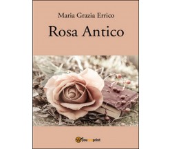 Rosa antico	 di M. Grazia Errico,  2016,  Youcanprint