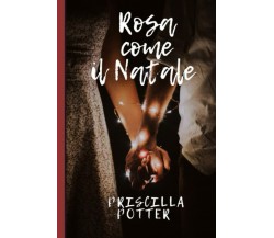 Rosa come il Natale di Priscilla Potter,  2021,  Indipendently Published