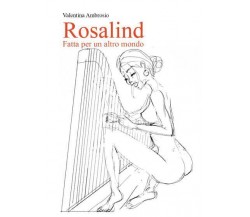 Rosalind - fatta per un altro mondo di Valentina Ambrosio,  2022,  Youcanprint