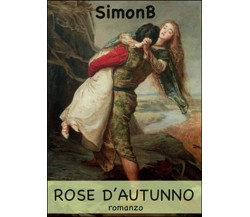 Rose d’autunno	 di Simonb,  2015,  Youcanprint